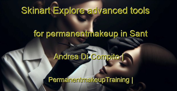 Skinart Explore advanced tools for permanentmakeup in Sant Andrea Di Compito | PermanentmakeupTraining | PermanentmakeupClasses | SkinartTraining-Italy